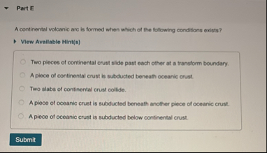 Solved Part EA continental volcanic arc is formed when which | Chegg.com