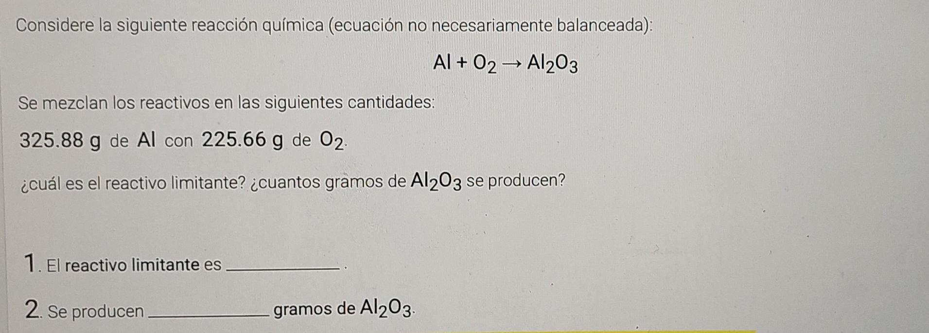 Considere la siguiente reacción química (ecuación no necesariamente balanceada): Al + 02 - Al2O3 - Se mezclan los reactivos e