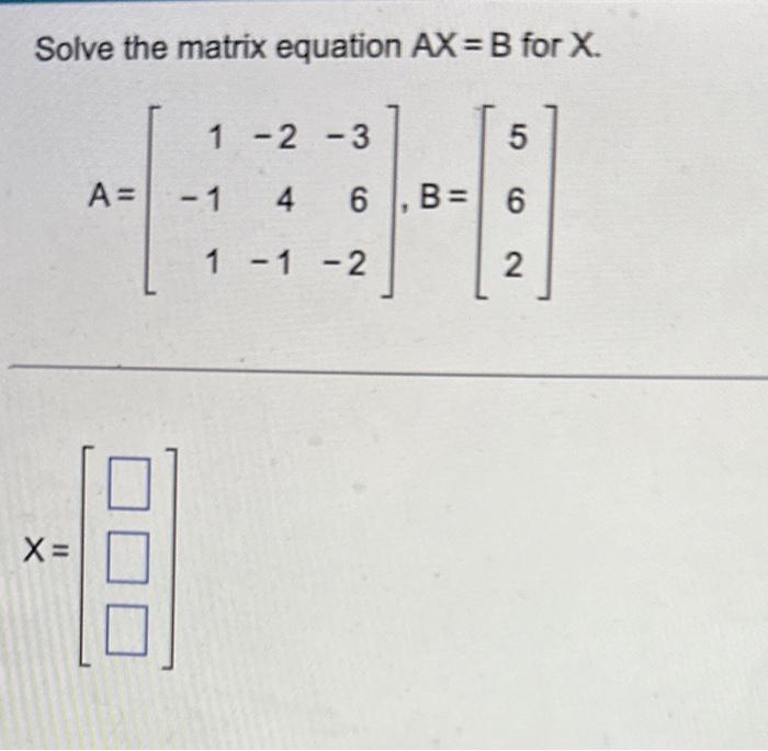 Solved Solve the matrix equation AX=B for X. | Chegg.com