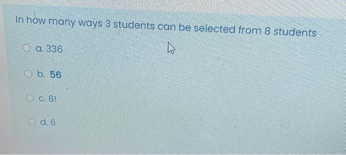 Solved In how many ways 3 students can be selected from 8 | Chegg.com