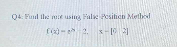 Solved Q4: Find the root using False-Position Method f(x) = | Chegg.com