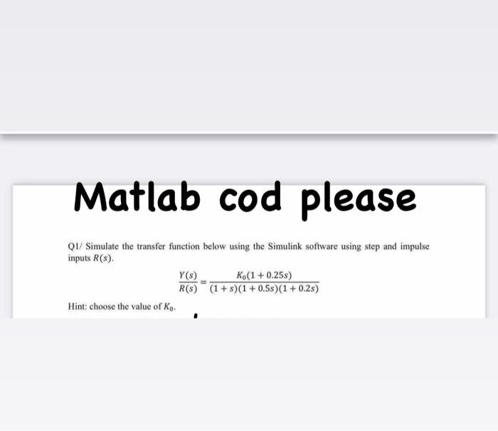 Solved Matlab cod please Q1/ Simulate the transfer function | Chegg.com
