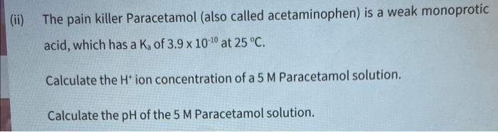 (ii) The pain killer Paracetamol (also called acetaminophen) is a weak monoprotic acid, which has a \( K_{a} \) of \( 3.9 \ti