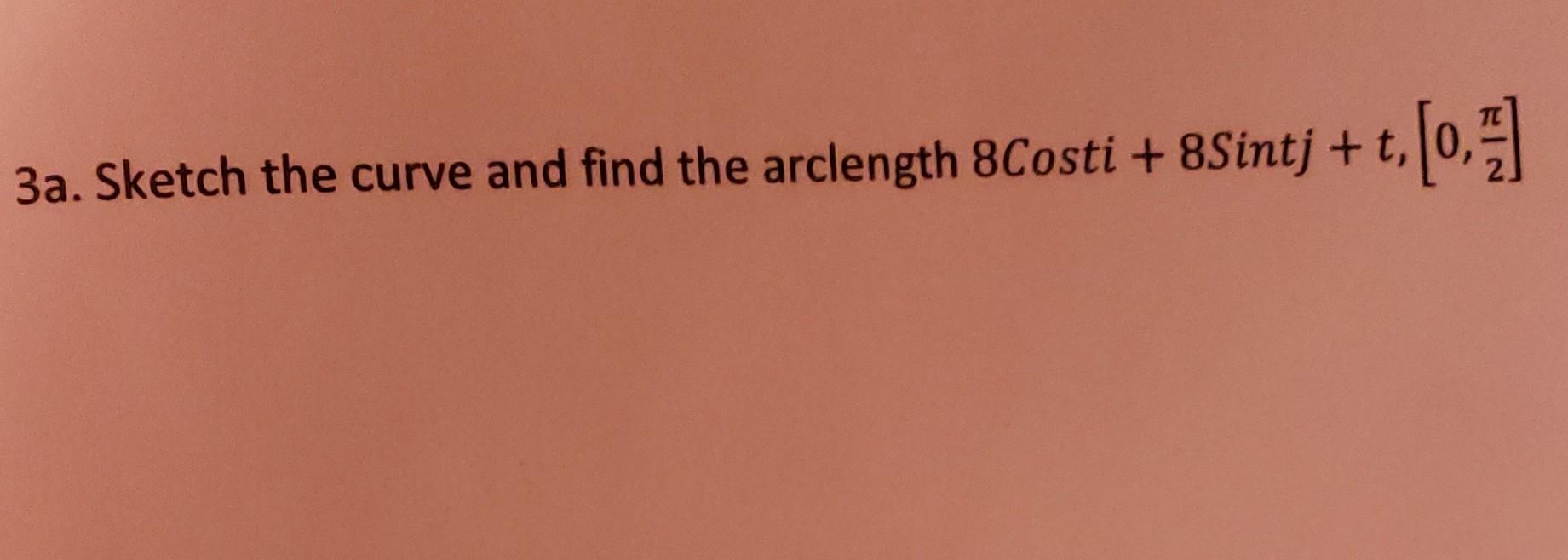 Solved 3a. Sketch the curve and find the arclength | Chegg.com