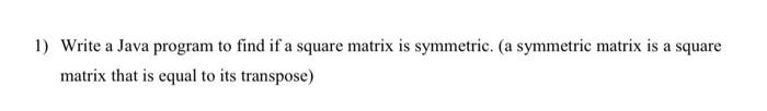 Solved 1) Write a Java program to find if a square matrix is | Chegg.com