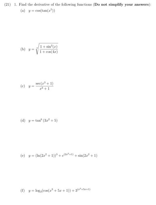 21) 1. Find the derivative of the following functions (Do not simplify your answer: (a) \( y=\cos \left(\tan \left(x^{5}\righ