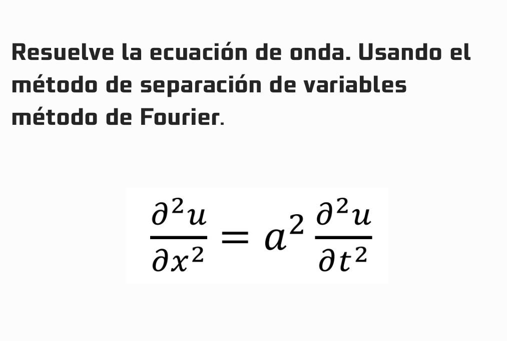 Resuelve la ecuación de onda. Usando el método de separación de variables método de Fourier. \[ \frac{\partial^{2} u}{\partia