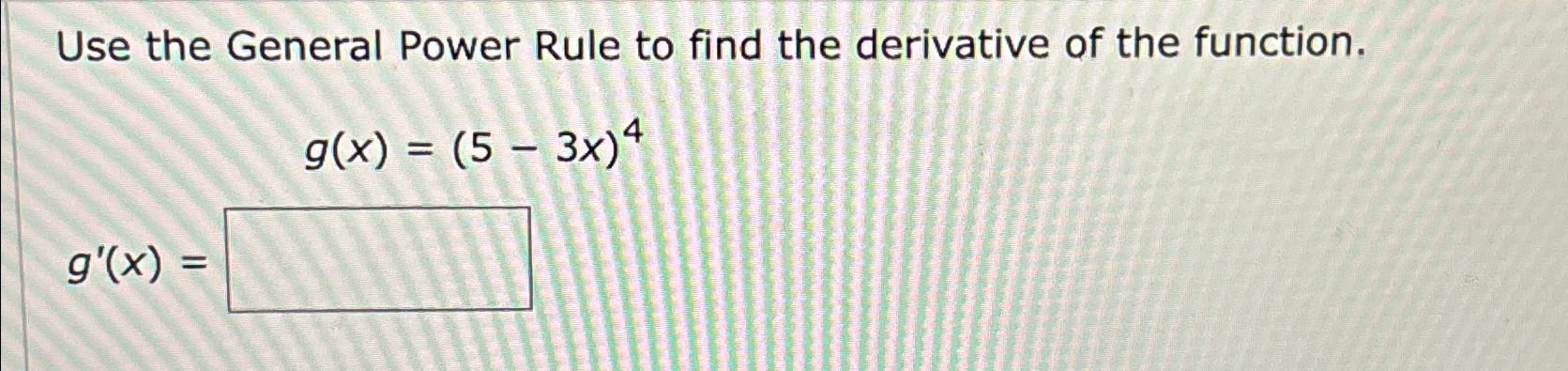 Solved Use the General Power Rule to find the derivative of | Chegg.com