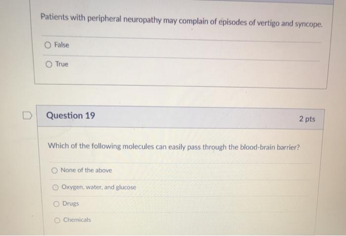 Patients with peripheral neuropathy may complain of episodes of vertigo and syncope. O False True Question 19 2 pts Which of