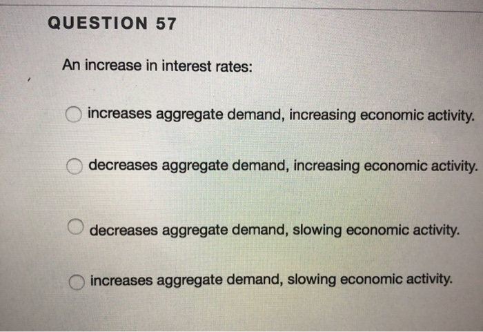 Solved QUESTION 57 An increase in interest rates: increases | Chegg.com