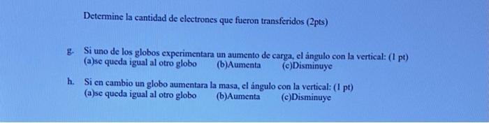 Determine la cantidad de electrones que fueron transferidos (2pts) g. Si uno de los globos experimentara un aumento de carga,