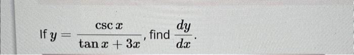 If \( y=\frac{\csc x}{\tan x+3 x} \), find \( \frac{d y}{d x} \)