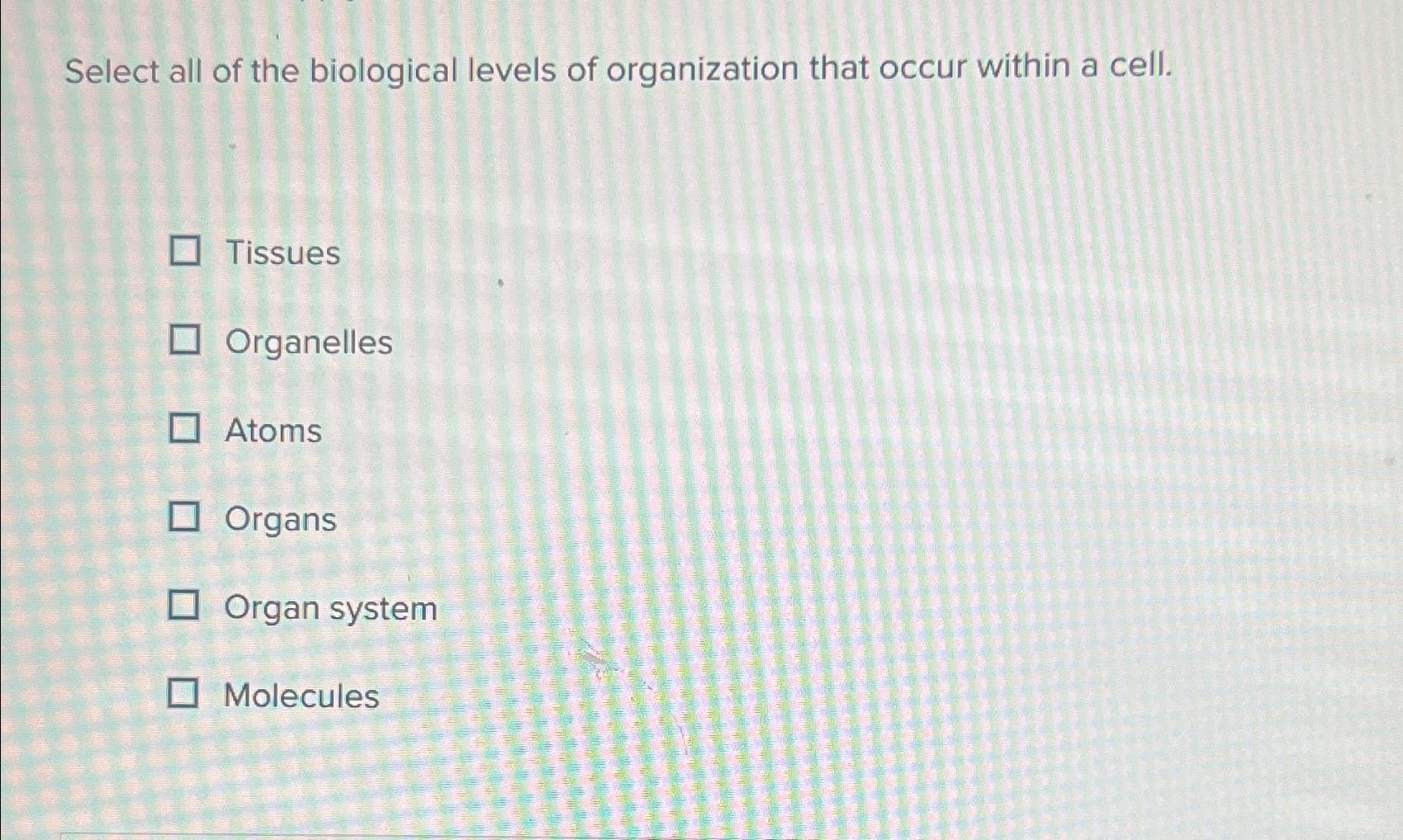 Solved Select all of the biological levels of organization | Chegg.com