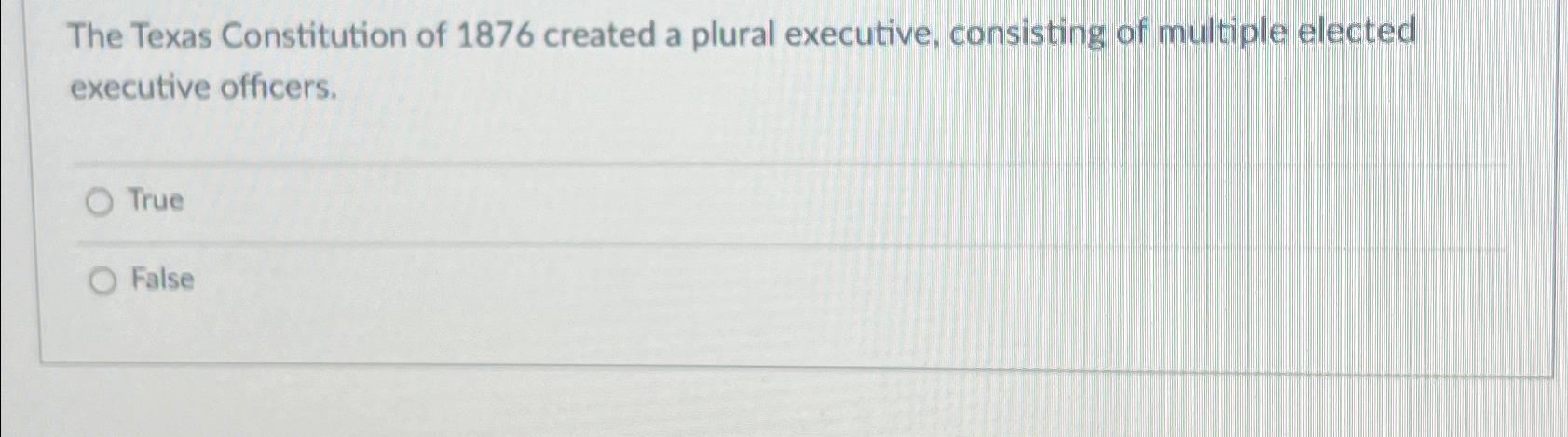 Solved The Texas Constitution of 1876 ﻿created a plural | Chegg.com