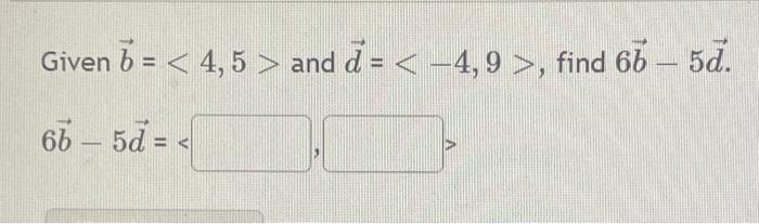 Solved Given b= 4,5 and d= −4,9 , 6b−5d=