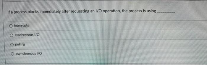 Solved If a process blocks immediately after requesting an | Chegg.com