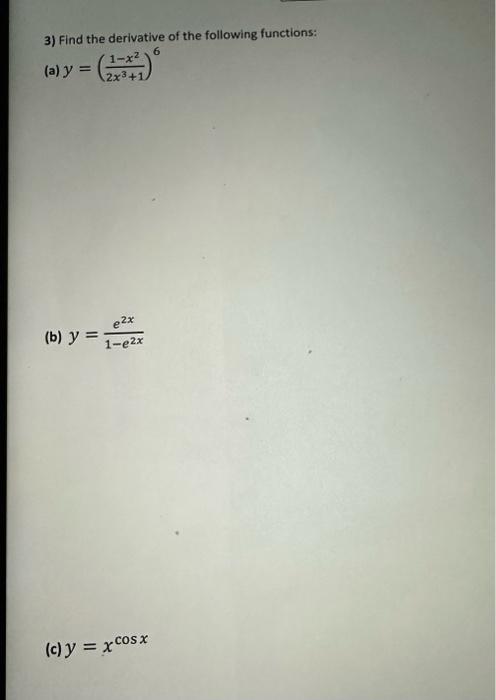 3) Find the derivative of the following functions: (a) \( y=\left(\frac{1-x^{2}}{2 x^{3}+1}\right)^{6} \) (b) \( y=\frac{e^{2