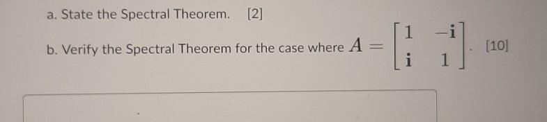Solved a. State the Spectral Theorem. [2] 1 b. Verify the | Chegg.com