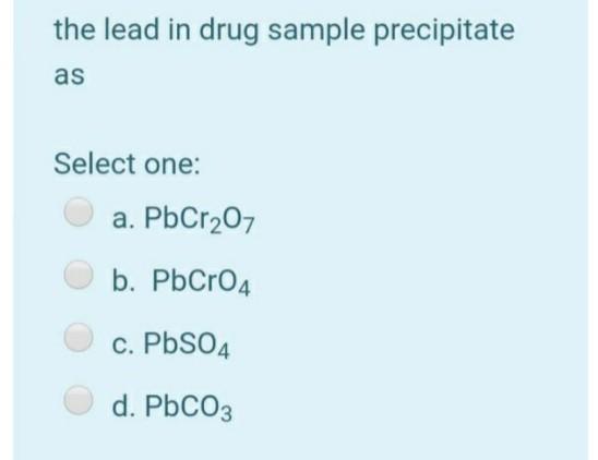 Solved the lead in drug sample precipitate as Select one: a. | Chegg.com