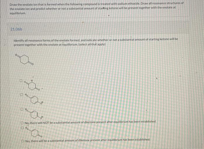 Draw the enolate ion that is formed when the following compound is treated with sodium ethoxide. Draw all resonance structure