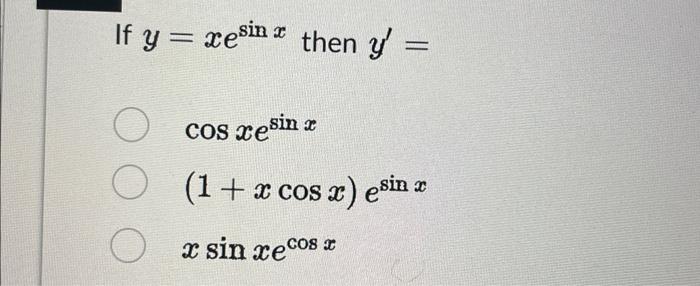 \( \begin{array}{l}y=x e^{\sin x} \text { then } y^{\prime}= \\ \cos x e^{\sin x} \\ (1+x \cos x) e^{\sin x} \\ x \sin x e^{\