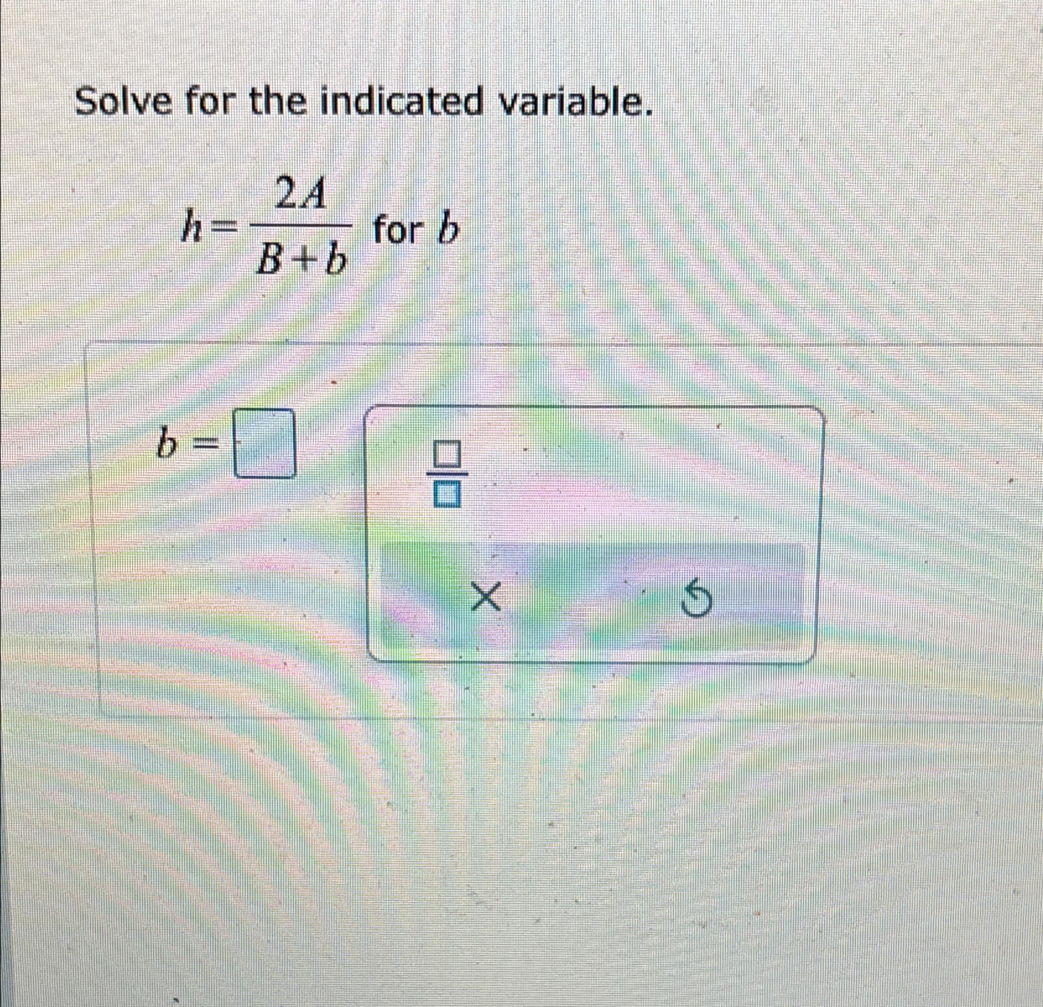 Solved Solve For The Indicated Variable.h=2AB+b ﻿for Bb= | Chegg.com