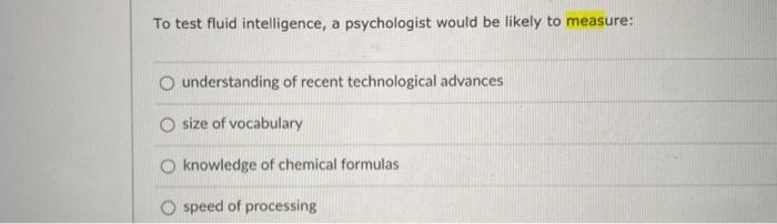 Solved To test fluid intelligence, a psychologist would be | Chegg.com