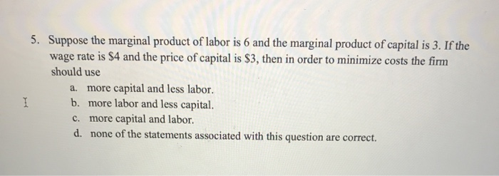 Solved 5. Suppose The Marginal Product Of Labor Is 6 And The | Chegg.com