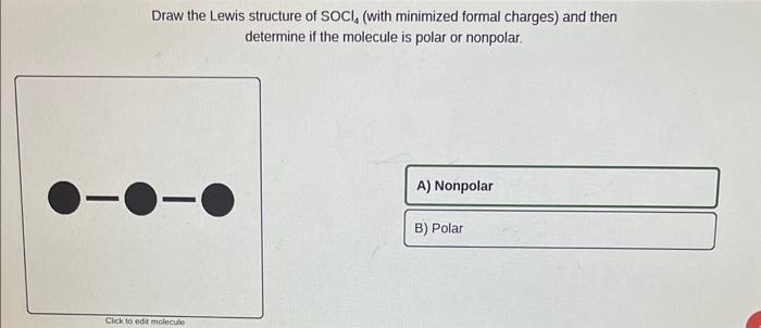 Draw the Lewis structure of \( \mathrm{SOCl}_{4} \) (with minimized formal charges) and then determine if the molecule is pol