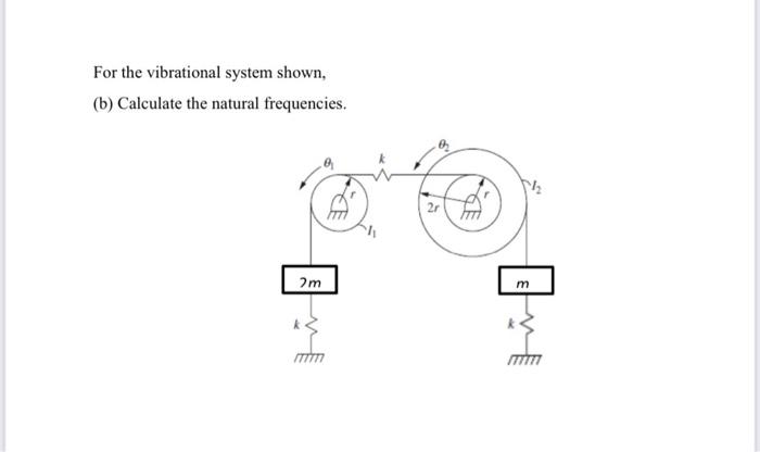Solved For the vibrational system shown, (b) Calculate the | Chegg.com