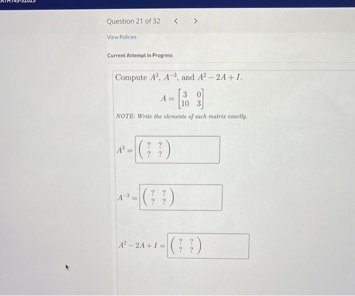 Solved Compute A3,A−3, and A2−2A+I A=[31003] NOTE: Write the | Chegg.com