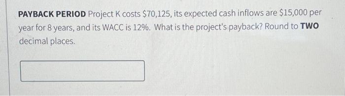 Solved Payback Period Project K Costs 70 125 Its Expected