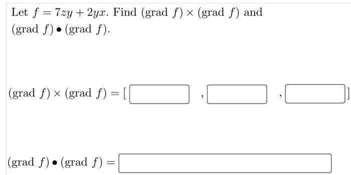 Solved Let f=7zy+2yx. Find (gradf)×(gradf) and | Chegg.com