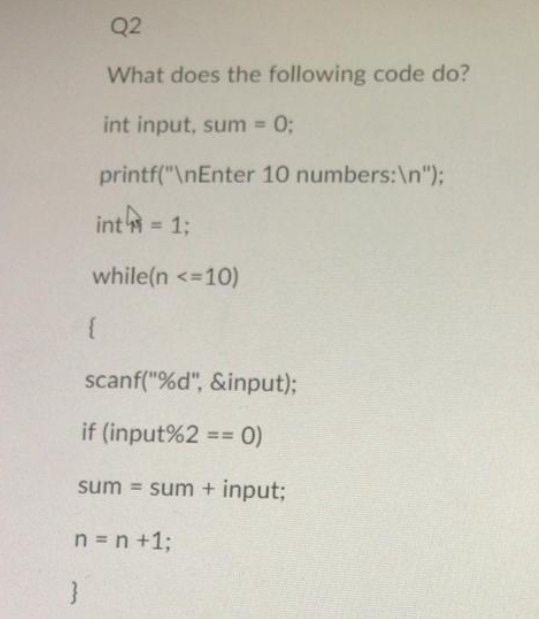 Solved Q2 What does the following code do? int input, sum = | Chegg.com