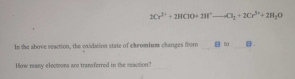 Solved 2Cr2+ + 2HCIO+ 2H-->Cl2 + 2Cr3++ 2H20 to In the above | Chegg.com