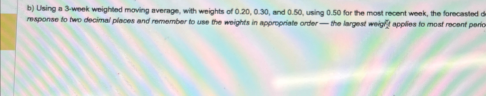 Solved b) ﻿Using a 3-week weighted moving average, with | Chegg.com