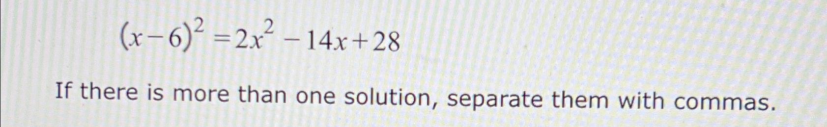 Solved (x-6)2=2x2-14x+28If there is more than one solution, | Chegg.com