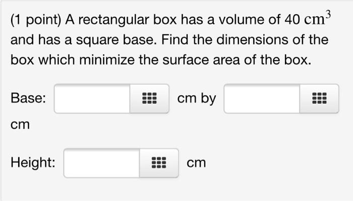 Solved (1 point) A rectangular box has a volume of 40 cm3 | Chegg.com