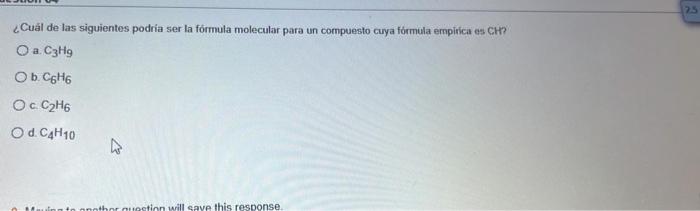 25 ¿Cuál de las siguientes podría ser la fórmula molecular para un compuesto cuya fórmula empirica es CH a C3H9 Oь. С6Н6 Ос.