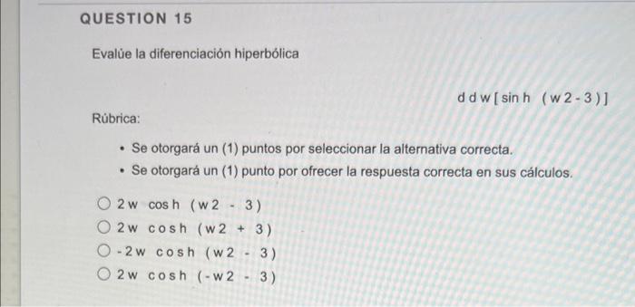 QUESTION 15 Evalúe la diferenciación hiperbólica Rúbrica: • Se otorgará un (1) puntos por seleccionar la alternativa correcta