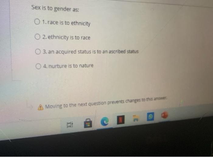 Sex is to gender as: 1.race is to ethnicity 2. ethnicity is to race 3. an acquired status is to an ascribed status 4. nurture