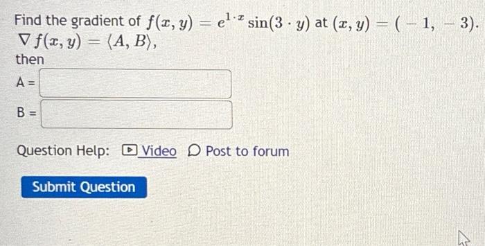 Find the gradient of \( f(x, y)=e^{1 \cdot x} \sin (3 \cdot y) \) at \( (x, y)=(-1,-3) \). \( \nabla f(x, y)=\langle A, B\ran