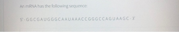 Solved An mRNA has the following sequence: 5'-GGCGAUGGGCAA | Chegg.com