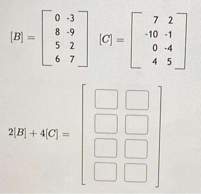 Solved 0 -3 [B] = 8 -9 52 6 7 [C] = = 7 2 -10 -1 0-4 4 5 | Chegg.com