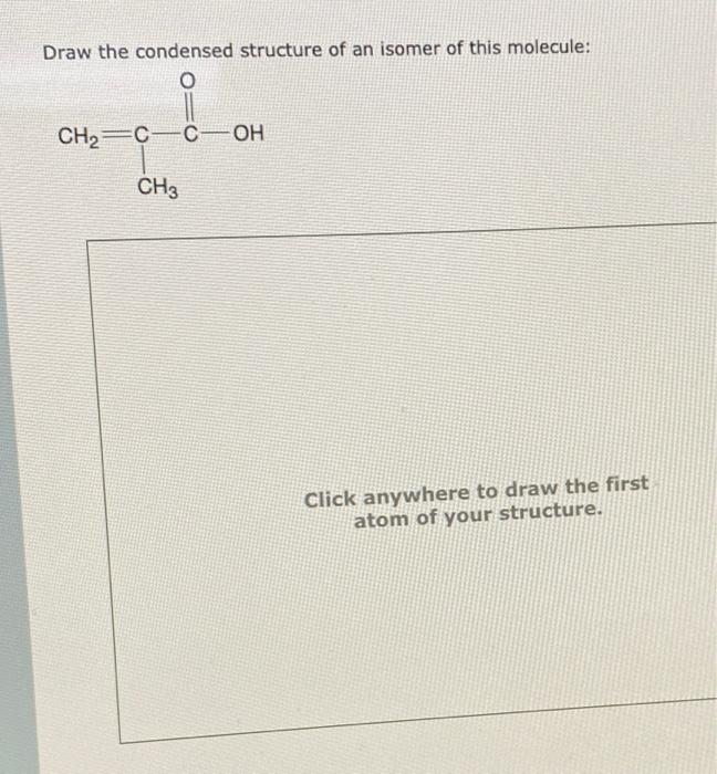 Solved Draw the condensed structure of an isomer of this