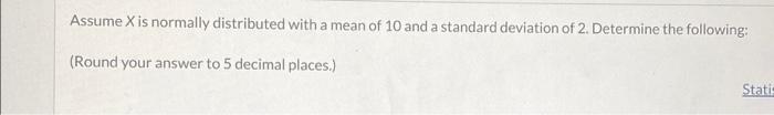 Solved Assume X is normally distributed with a mean of 10 | Chegg.com