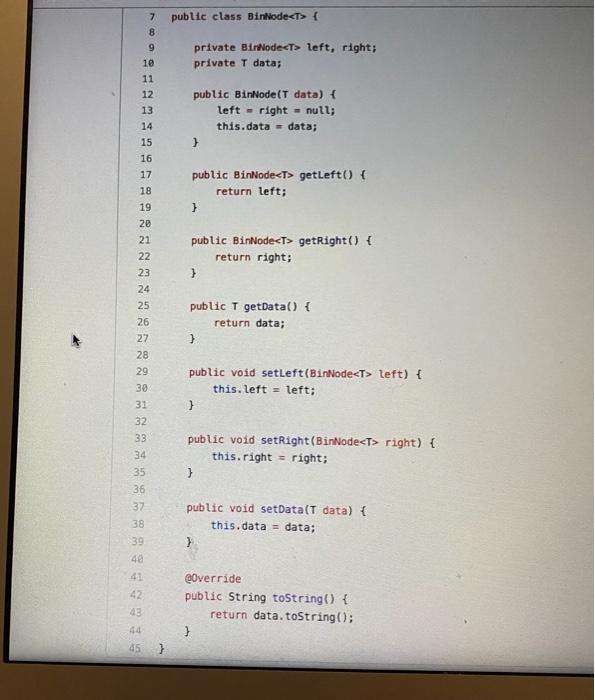 Solved 7 public class Binode { 8 9 private BinNode left, | Chegg.com