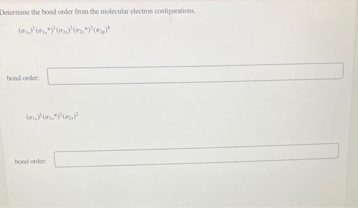 Determine the bond order from the molecular electron configurations.
\[
\left(\sigma_{1,}\right)^{2}\left(\sigma_{13}{ }^{*}\