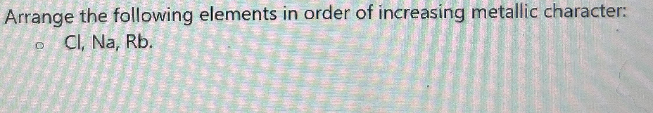 Solved Arrange the following elements in order of increasing | Chegg.com