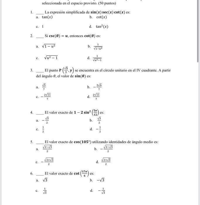 seleccionada en el espacio provisto. ( 50 puntos) 1. La expresión simplificada de \( \sin (x) \sec (x) \cot (x) \) es: a. \(